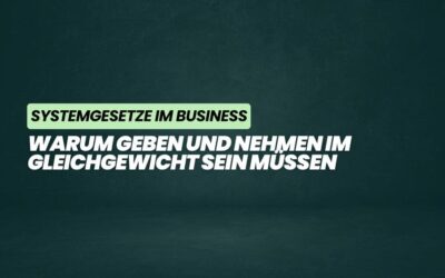 Systemgesetze im Business: Warum Geben und Nehmen im Gleichgewicht sein müssen
