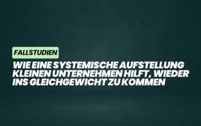 Von Überforderung zur Klarheit: Wie eine systemische Aufstellung kleinen Unternehmen hilft, wieder ins Gleichgewicht zu kommen