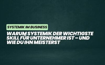 Warum Systemik der wichtigste Skill für Unternehmer:innen ist – und wie du ihn meisterst