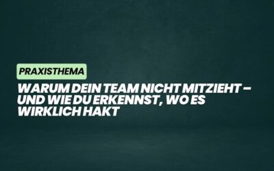 Warum dein Team nicht mitzieht – und wie du erkennst, wo es wirklich hakt