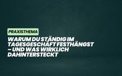 Warum du ständig im Tagesgeschäft festhängst – und was WIRKLICH dahintersteckt