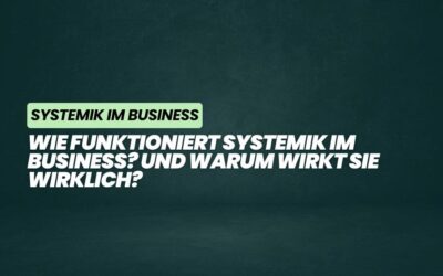 Wie funktioniert Systemik im Business – und warum wirkt sie wirklich?