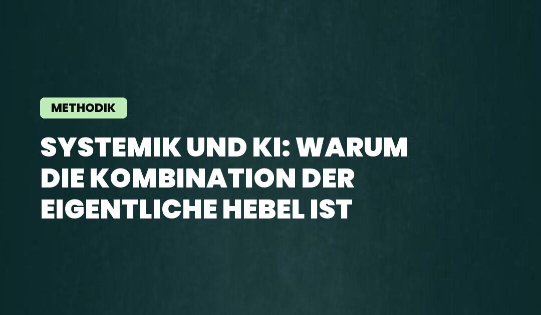 Methodik: Systemik und KI: Warum die Kombination der eigentliche Hebel ist